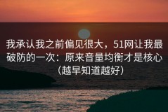 我承认我之前偏见很大，51网让我最破防的一次：原来音量均衡才是核心（越早知道越好）