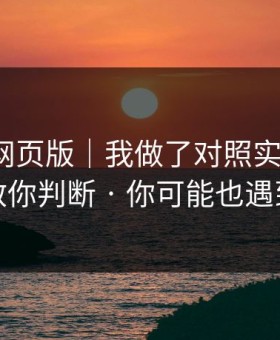 关于91网页版｜我做了对照实验：3分钟教你判断 · 你可能也遇到过