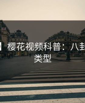 【震惊】樱花视频科普：八卦背后3种类型